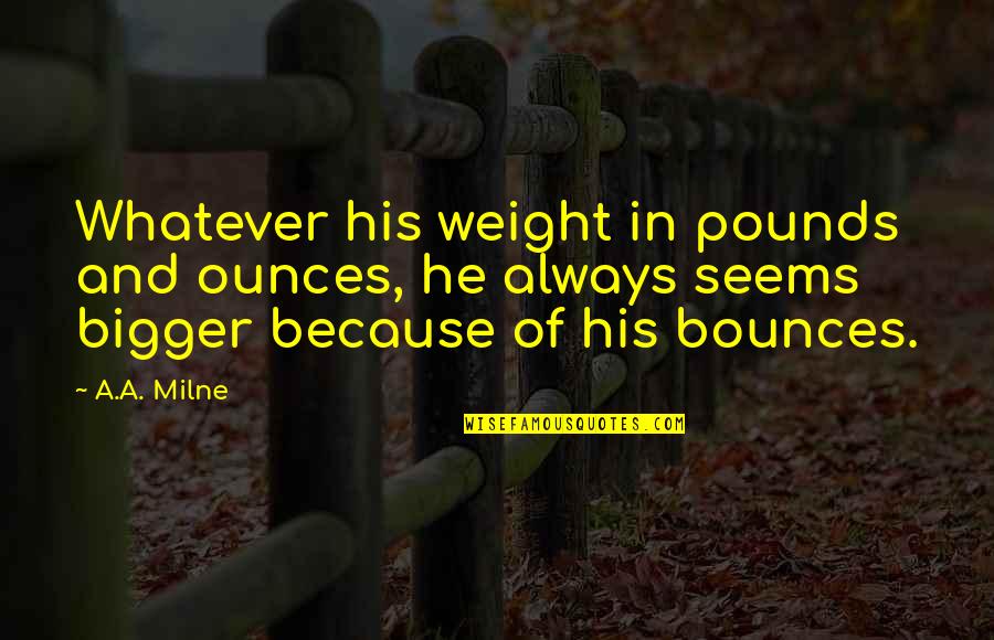Reck'n Quotes By A.A. Milne: Whatever his weight in pounds and ounces, he Reck'n Quotes By A.A. Milne: Whatever his weight in pounds and ounces, he