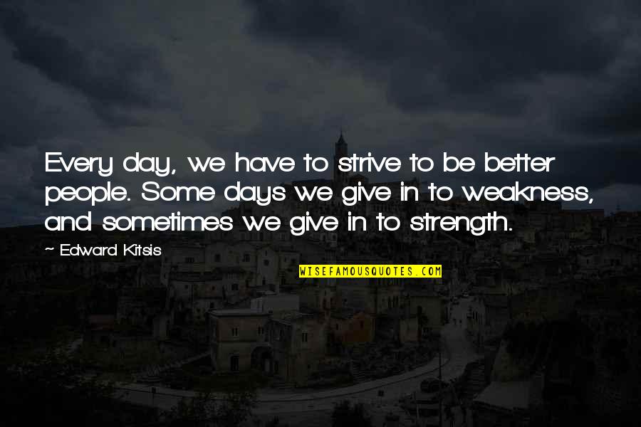 Reck'n Quotes By Edward Kitsis: Every day, we have to strive to be Reck'n Quotes By Edward Kitsis: Every day, we have to strive to be