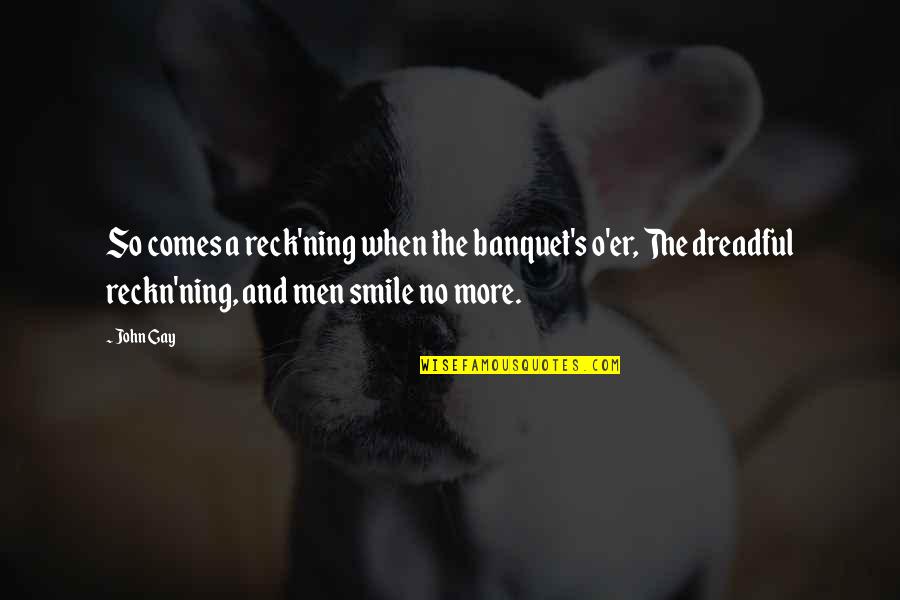 Reck'n Quotes By John Gay: So comes a reck'ning when the banquet's o'er, Reck'n Quotes By John Gay: So comes a reck'ning when the banquet's o'er,
