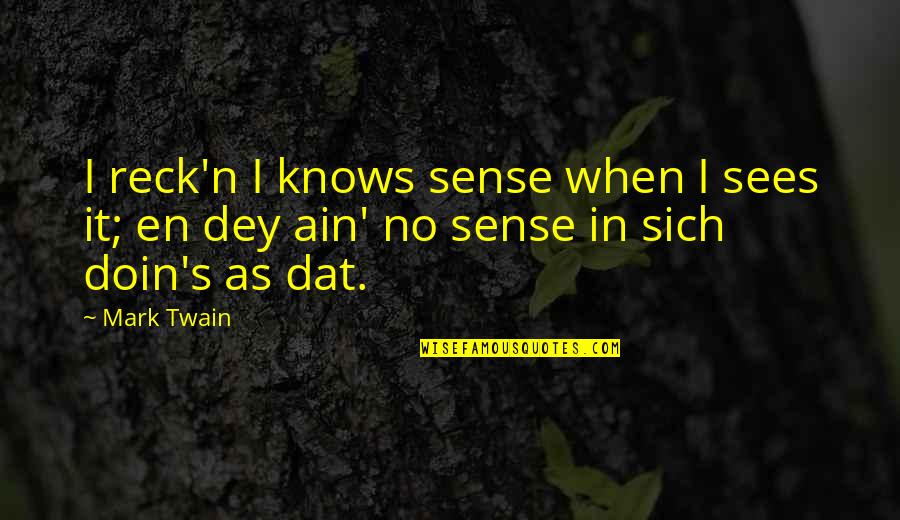 Reck'n Quotes By Mark Twain: I reck'n I knows sense when I sees