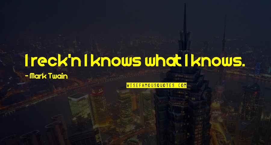 Reck'n Quotes By Mark Twain: I reck'n I knows what I knows. Reck'n Quotes By Mark Twain: I reck'n I knows what I knows.