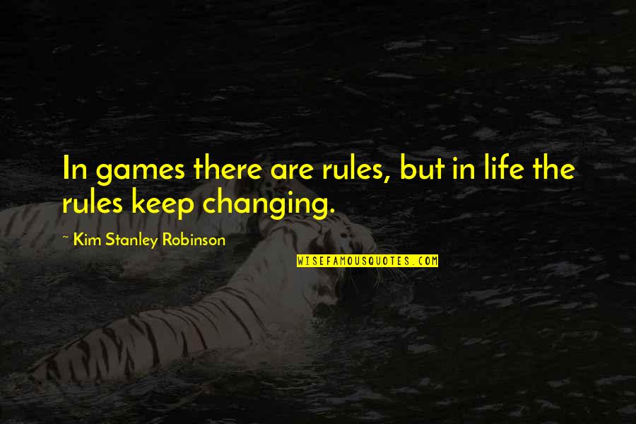Recknagel Mounts Quotes By Kim Stanley Robinson: In games there are rules, but in life Recknagel Mounts Quotes By Kim Stanley Robinson: In games there are rules, but in life