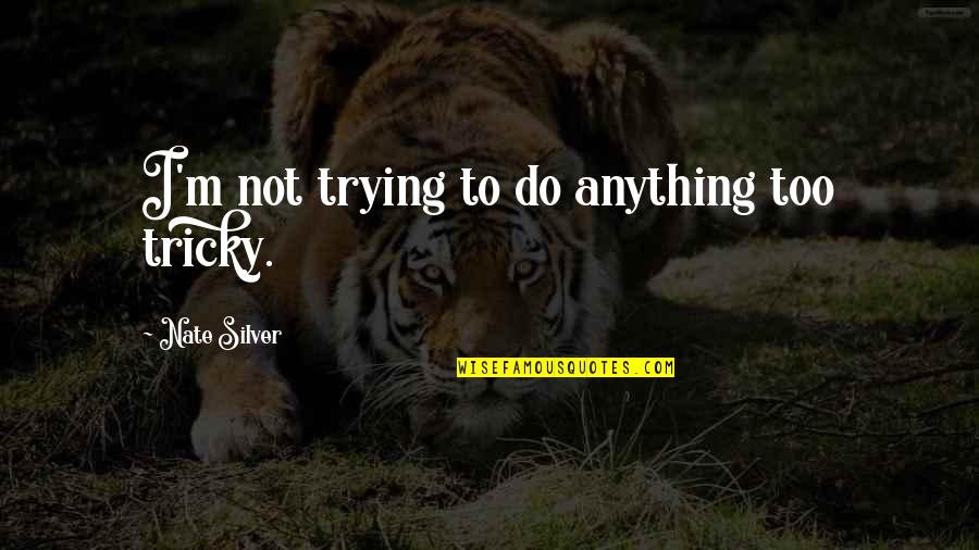 Recknitz River Quotes By Nate Silver: I'm not trying to do anything too tricky. Recknitz River Quotes By Nate Silver: I'm not trying to do anything too tricky.