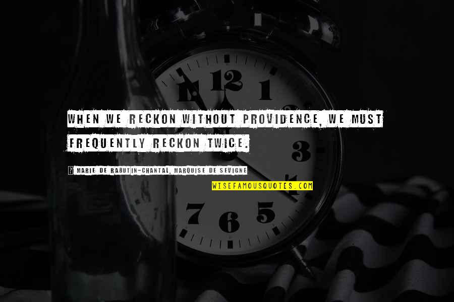 Reckon'd Quotes By Marie De Rabutin-Chantal, Marquise De Sevigne: When we reckon without Providence, we must frequently