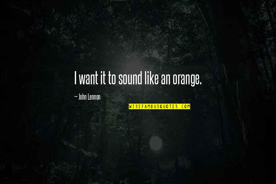 Reckoner Quotes By John Lennon: I want it to sound like an orange.