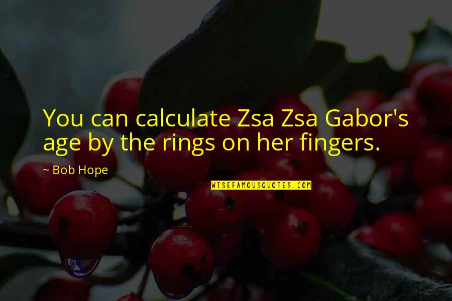 Reckoners Book Quotes By Bob Hope: You can calculate Zsa Zsa Gabor's age by
