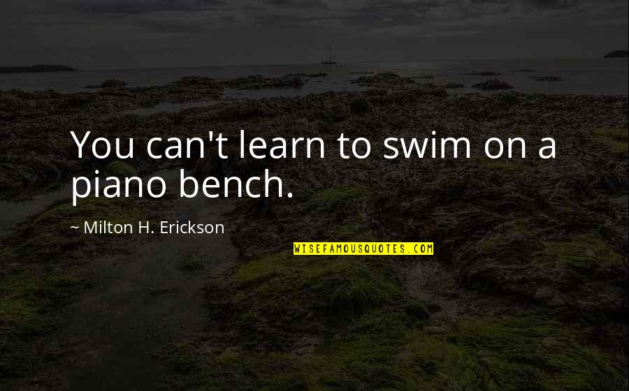 Reckoners Book Quotes By Milton H. Erickson: You can't learn to swim on a piano