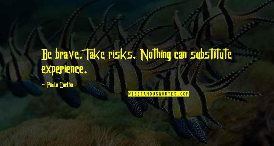 Reckoners Book Quotes By Paulo Coelho: Be brave. Take risks. Nothing can substitute experience.