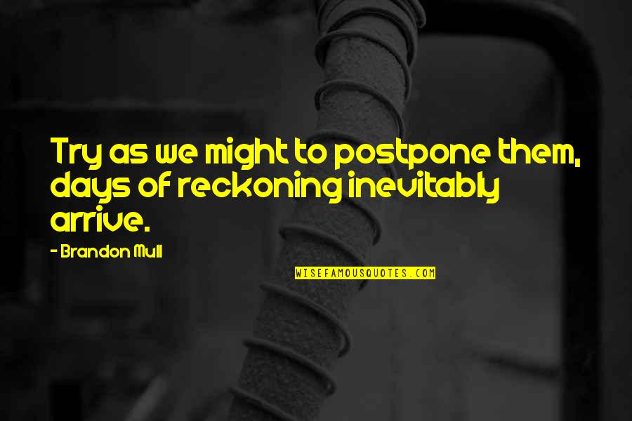 Reckoning Quotes By Brandon Mull: Try as we might to postpone them, days
