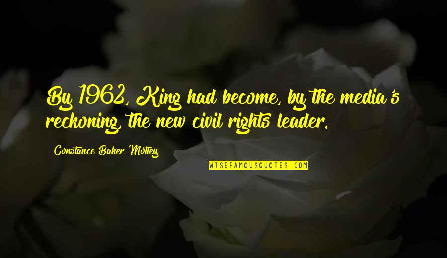 Reckoning Quotes By Constance Baker Motley: By 1962, King had become, by the media's