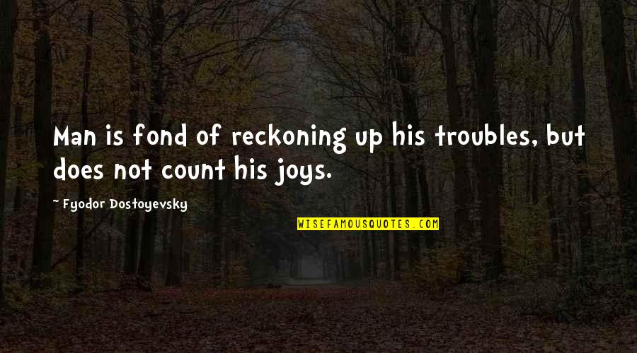 Reckoning Quotes By Fyodor Dostoyevsky: Man is fond of reckoning up his troubles,
