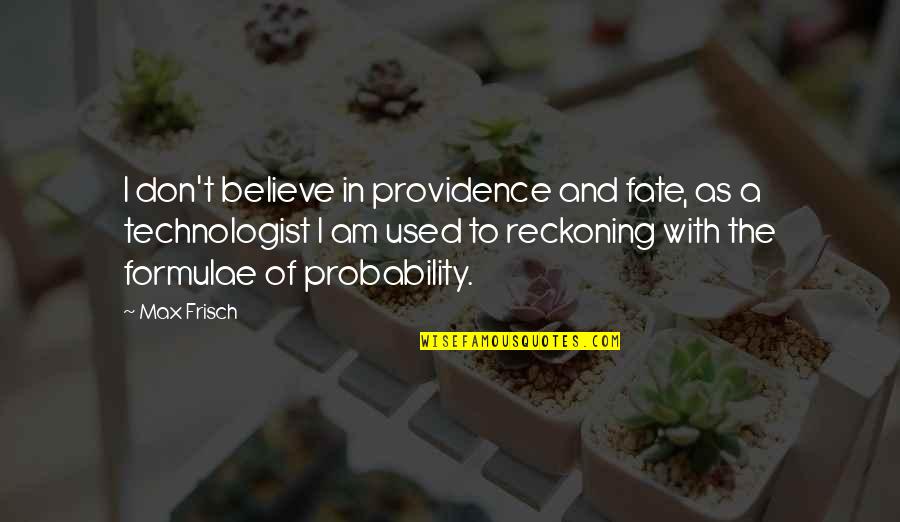 Reckoning Quotes By Max Frisch: I don't believe in providence and fate, as