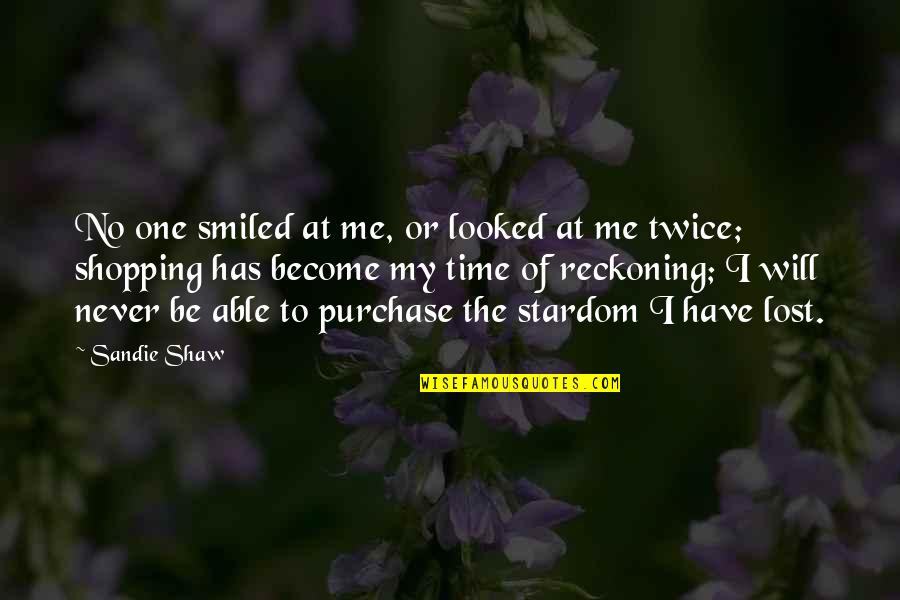 Reckoning Quotes By Sandie Shaw: No one smiled at me, or looked at