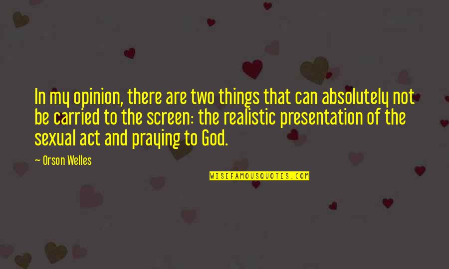 Reckonings Cast Quotes By Orson Welles: In my opinion, there are two things that Reckonings Cast Quotes By Orson Welles: In my opinion, there are two things that