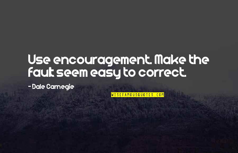 Reckons Quotes By Dale Carnegie: Use encouragement. Make the fault seem easy to Reckons Quotes By Dale Carnegie: Use encouragement. Make the fault seem easy to