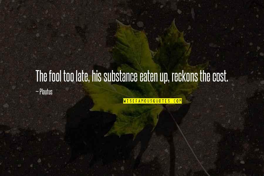 Reckons Quotes By Plautus: The fool too late, his substance eaten up,