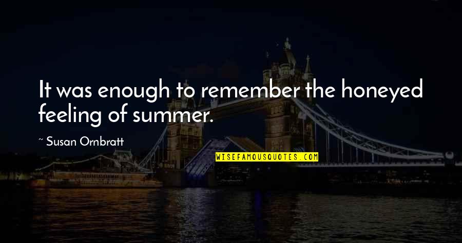 Recksiedler Quotes By Susan Ornbratt: It was enough to remember the honeyed feeling Recksiedler Quotes By Susan Ornbratt: It was enough to remember the honeyed feeling