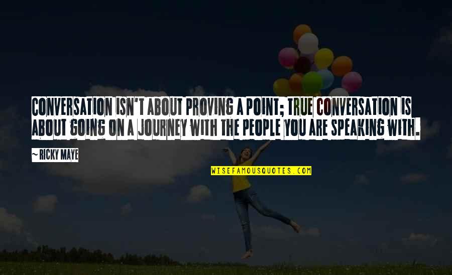 Recktenwald William Quotes By Ricky Maye: Conversation isn't about proving a point; true conversation Recktenwald William Quotes By Ricky Maye: Conversation isn't about proving a point; true conversation