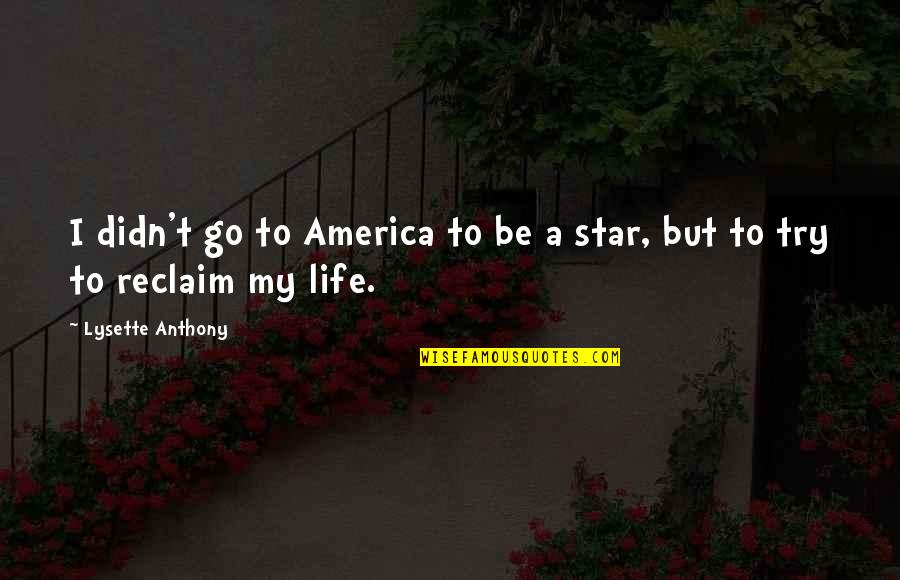 Reclaim My Life Quotes By Lysette Anthony: I didn't go to America to be a