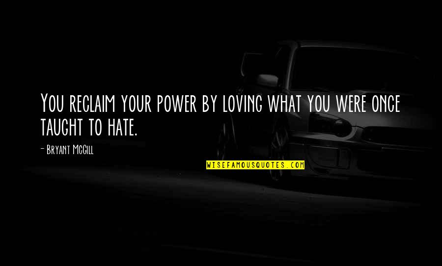 Reclaim Quotes By Bryant McGill: You reclaim your power by loving what you