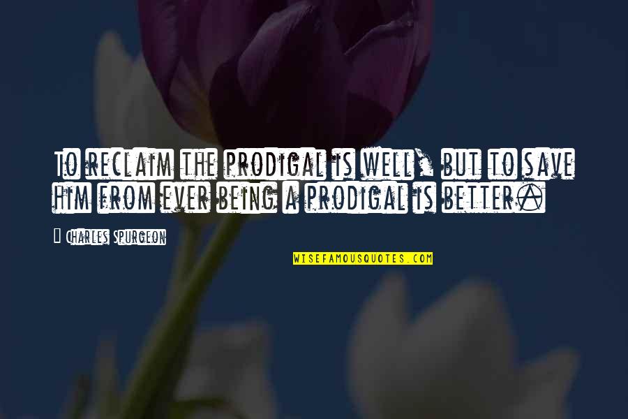 Reclaim Quotes By Charles Spurgeon: To reclaim the prodigal is well, but to