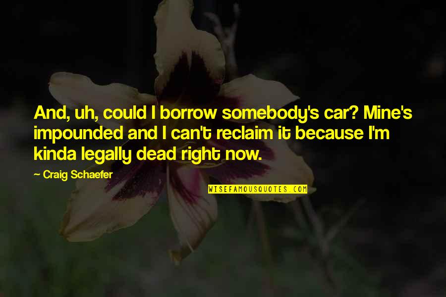 Reclaim Quotes By Craig Schaefer: And, uh, could I borrow somebody's car? Mine's
