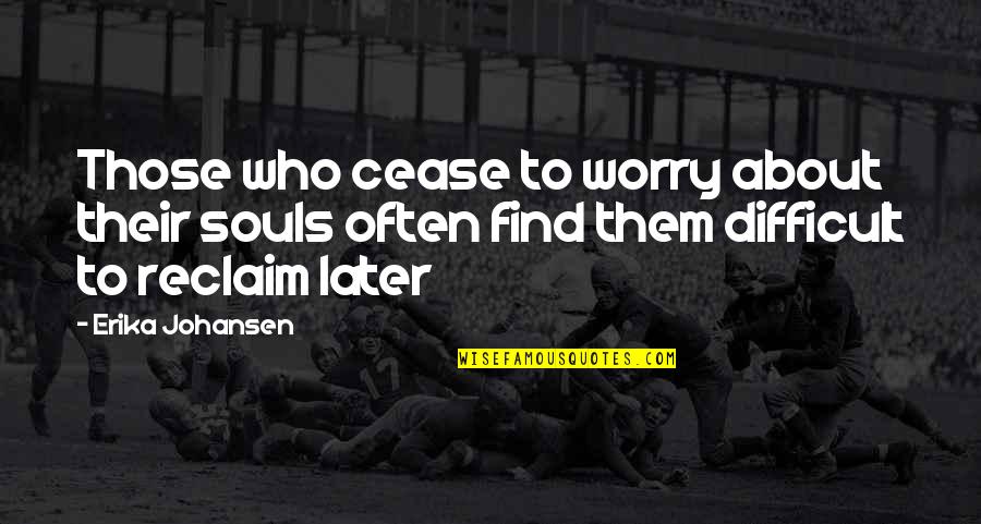 Reclaim Quotes By Erika Johansen: Those who cease to worry about their souls