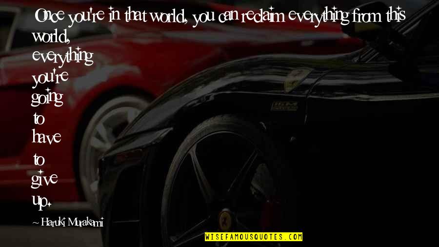 Reclaim Quotes By Haruki Murakami: Once you're in that world, you can reclaim Reclaim Quotes By Haruki Murakami: Once you're in that world, you can reclaim
