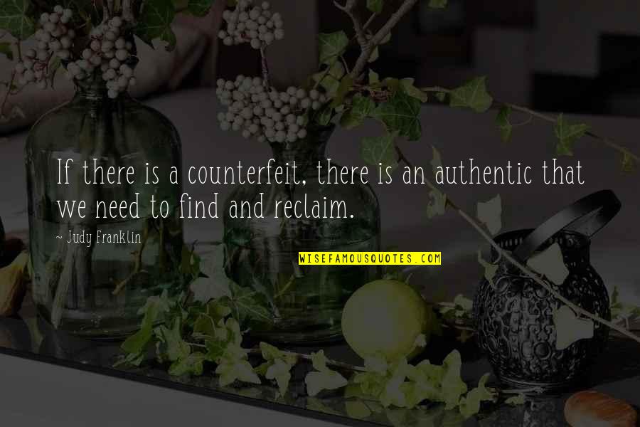 Reclaim Quotes By Judy Franklin: If there is a counterfeit, there is an