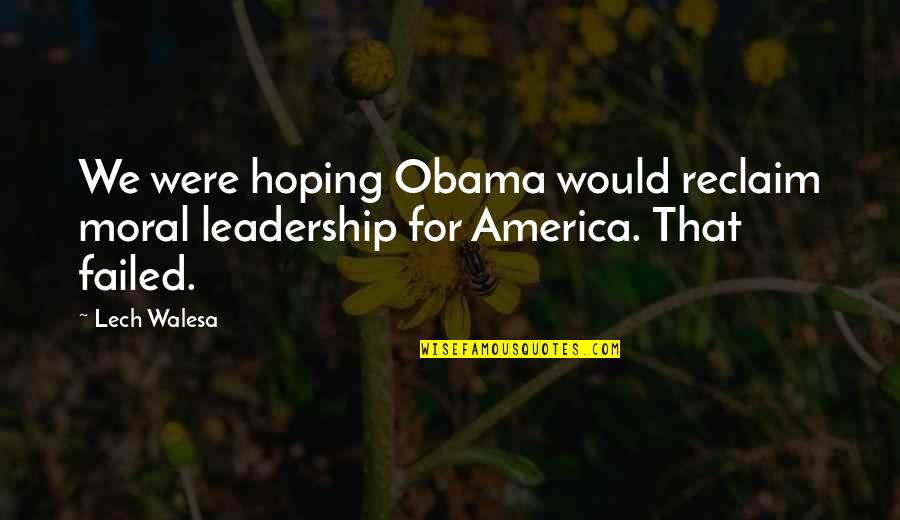 Reclaim Quotes By Lech Walesa: We were hoping Obama would reclaim moral leadership