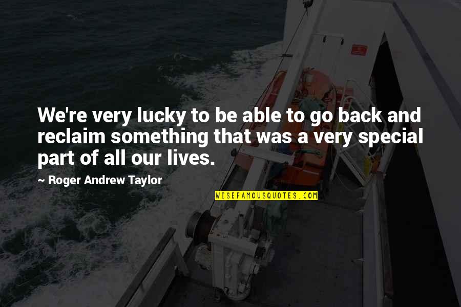 Reclaim Quotes By Roger Andrew Taylor: We're very lucky to be able to go
