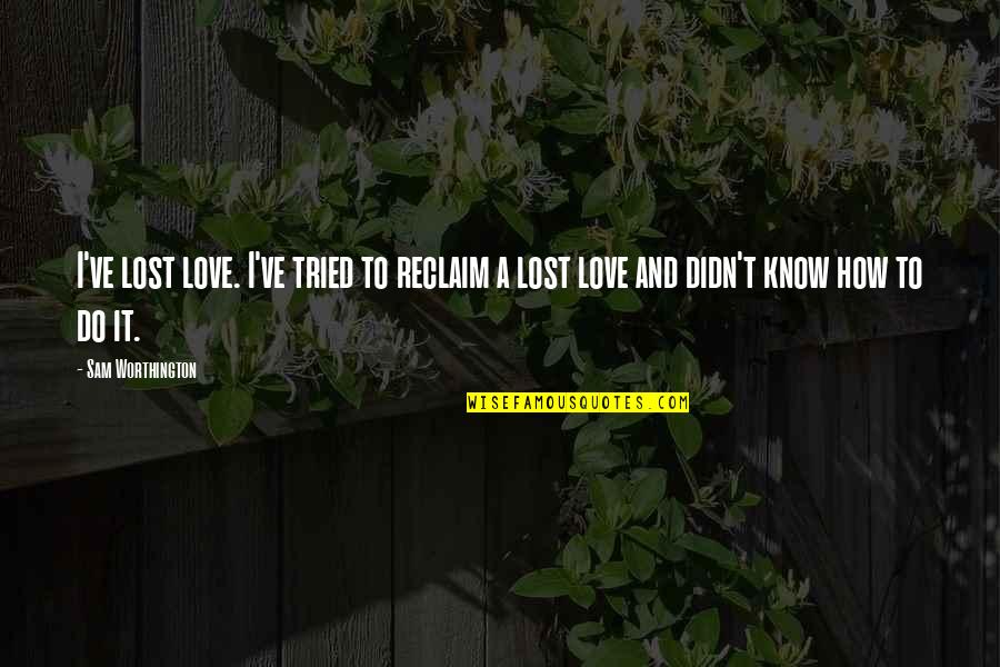 Reclaim Quotes By Sam Worthington: I've lost love. I've tried to reclaim a