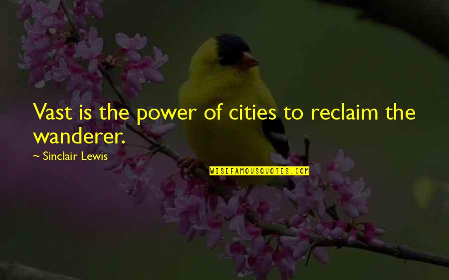 Reclaim Quotes By Sinclair Lewis: Vast is the power of cities to reclaim