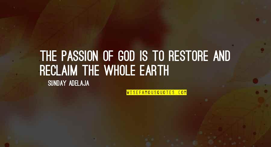 Reclaim Quotes By Sunday Adelaja: The passion of God is to restore and