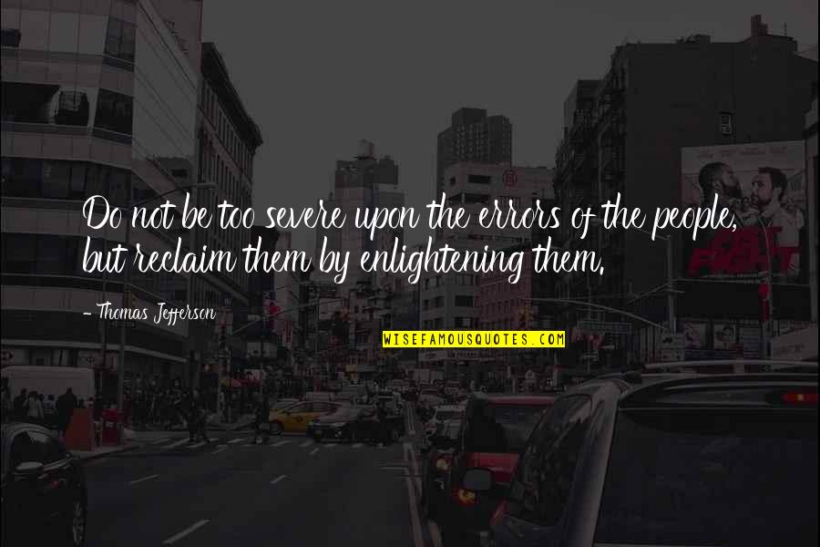 Reclaim Quotes By Thomas Jefferson: Do not be too severe upon the errors Reclaim Quotes By Thomas Jefferson: Do not be too severe upon the errors