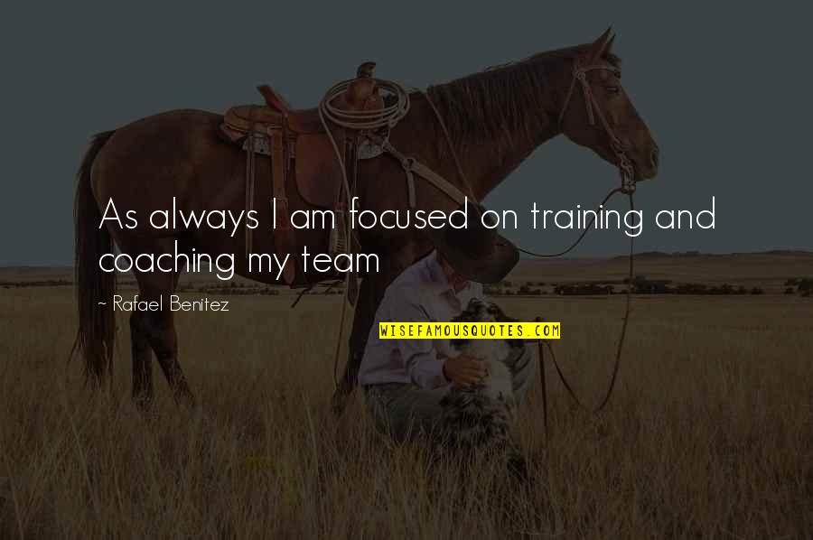 Reclaim The Night Quotes By Rafael Benitez: As always I am focused on training and Reclaim The Night Quotes By Rafael Benitez: As always I am focused on training and