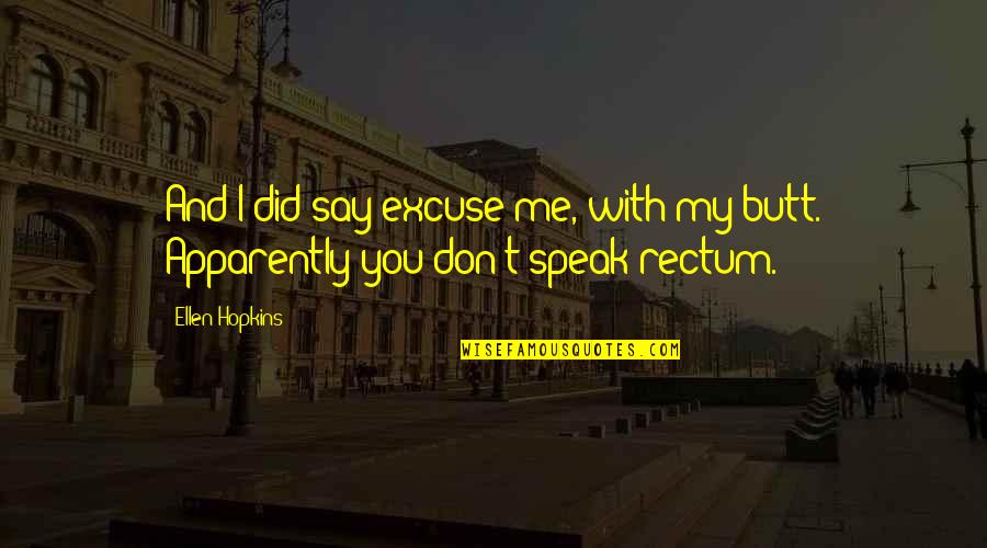 Reclaim Your Heart Life Quotes By Ellen Hopkins: And I did say excuse me, with my