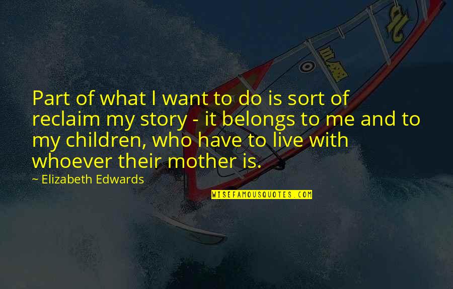 Reclaim'd Quotes By Elizabeth Edwards: Part of what I want to do is