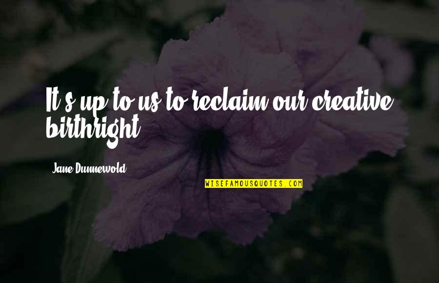 Reclaim'd Quotes By Jane Dunnewold: It's up to us to reclaim our creative