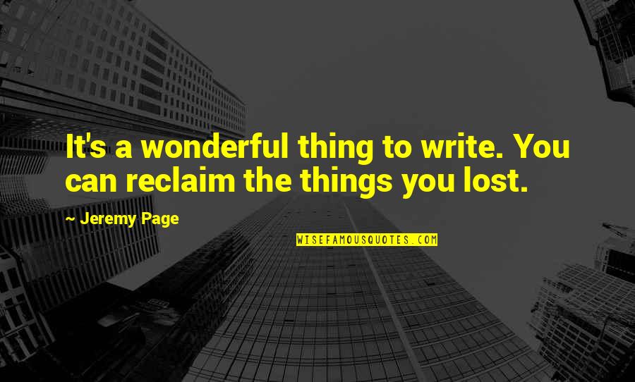 Reclaim'd Quotes By Jeremy Page: It's a wonderful thing to write. You can