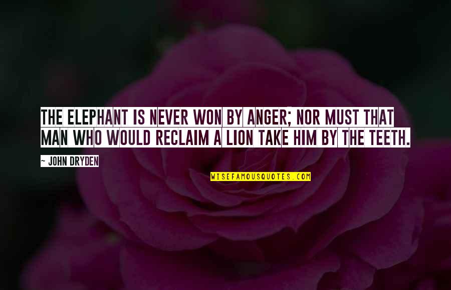 Reclaim'd Quotes By John Dryden: The elephant is never won by anger; nor