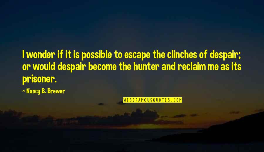 Reclaim'd Quotes By Nancy B. Brewer: I wonder if it is possible to escape