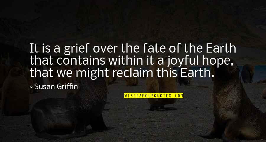 Reclaim'd Quotes By Susan Griffin: It is a grief over the fate of