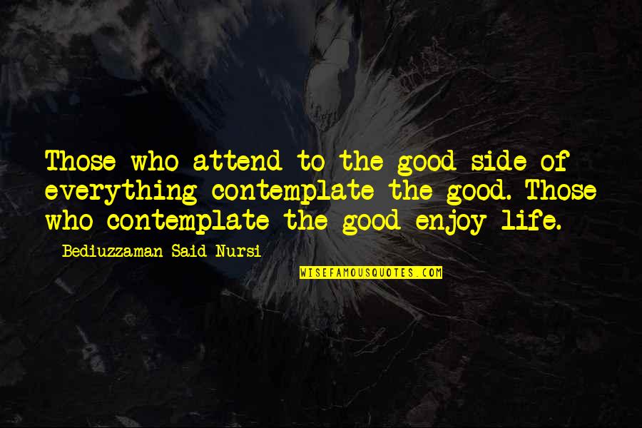 Reclaimed Quotes By Bediuzzaman Said Nursi: Those who attend to the good side of