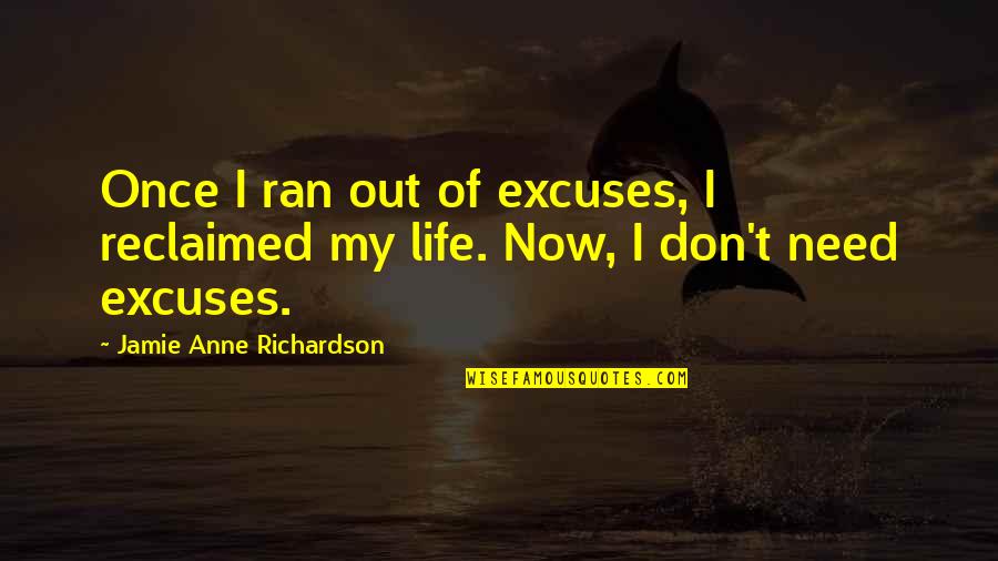 Reclaimed Quotes By Jamie Anne Richardson: Once I ran out of excuses, I reclaimed