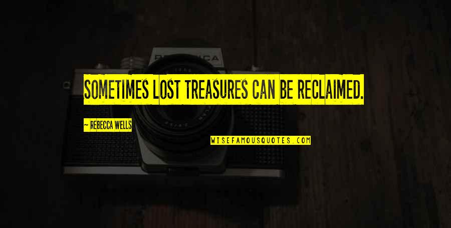 Reclaimed Quotes By Rebecca Wells: Sometimes lost treasures can be reclaimed.