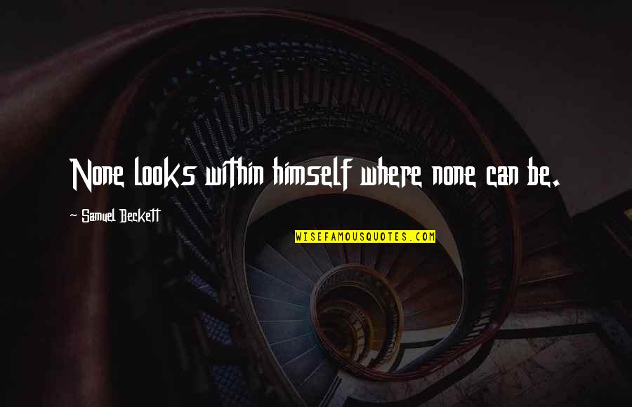 Reclaiming Quotes By Samuel Beckett: None looks within himself where none can be.