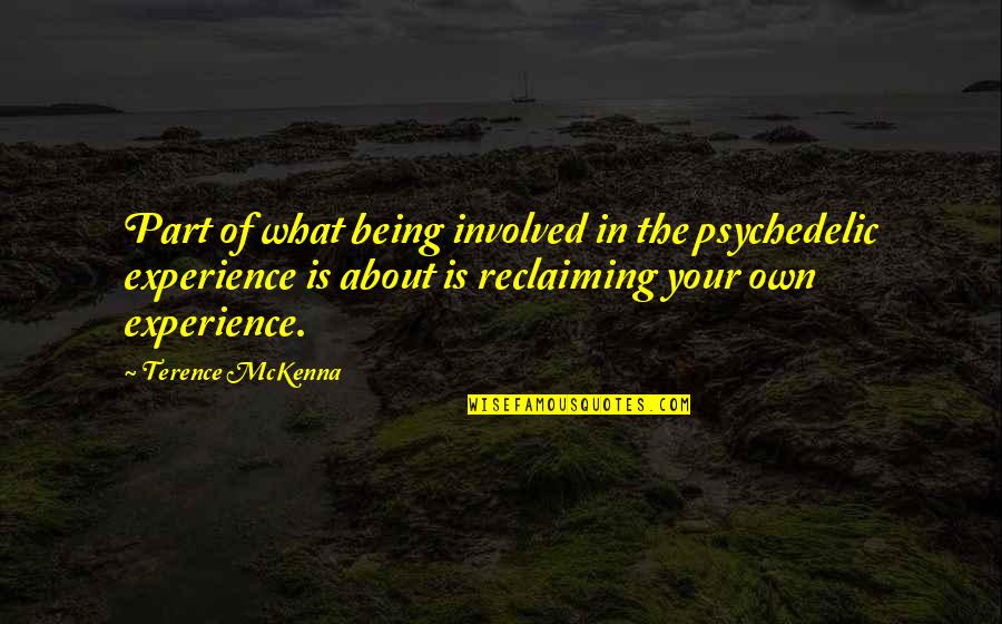 Reclaiming Quotes By Terence McKenna: Part of what being involved in the psychedelic