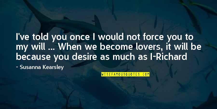 Reclaiming The Sand Quotes By Susanna Kearsley: I've told you once I would not force Reclaiming The Sand Quotes By Susanna Kearsley: I've told you once I would not force