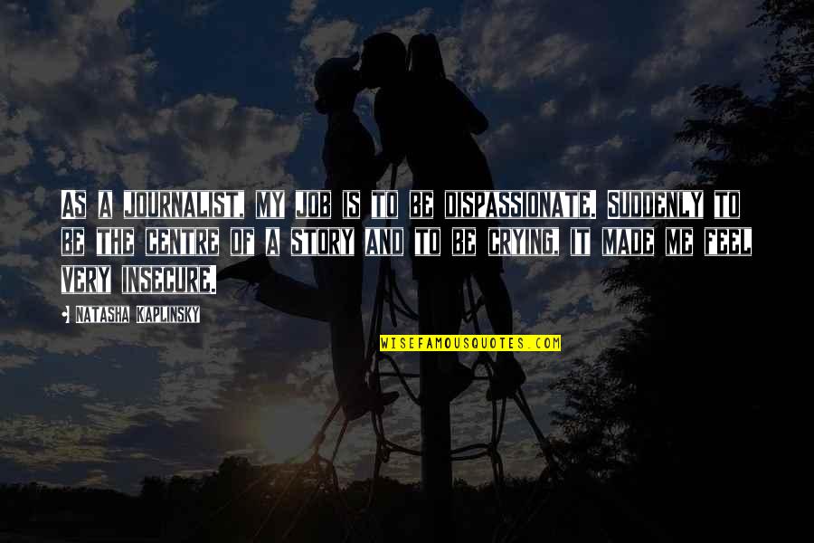 Reclaiming Your Life Quotes By Natasha Kaplinsky: As a journalist, my job is to be Reclaiming Your Life Quotes By Natasha Kaplinsky: As a journalist, my job is to be